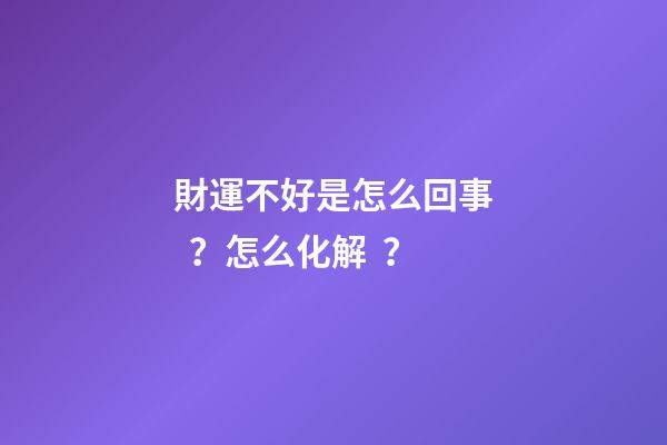 財運不好是怎么回事？怎么化解？